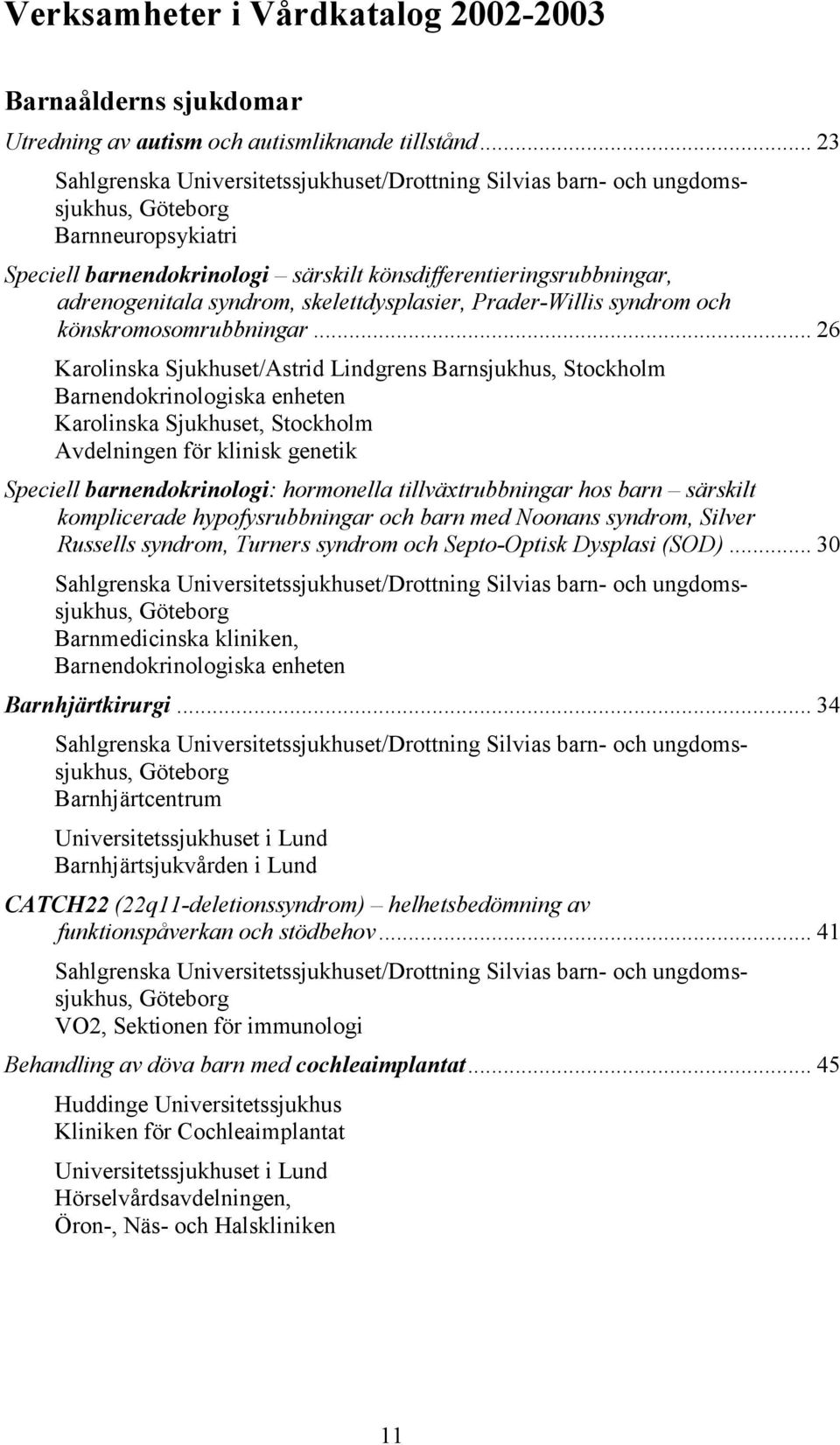 syndrom, skelettdysplasier, Prader-Willis syndrom och könskromosomrubbningar.