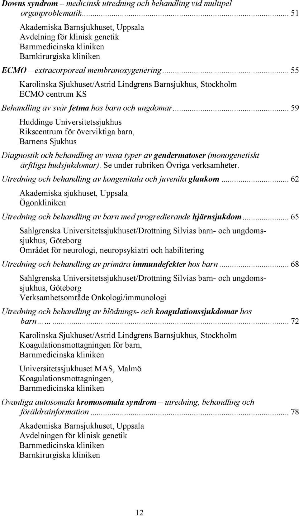 .. 55 Karolinska Sjukhuset/Astrid Lindgrens Barnsjukhus, Stockholm ECMO centrum KS Behandling av svår fetma hos barn och ungdomar.