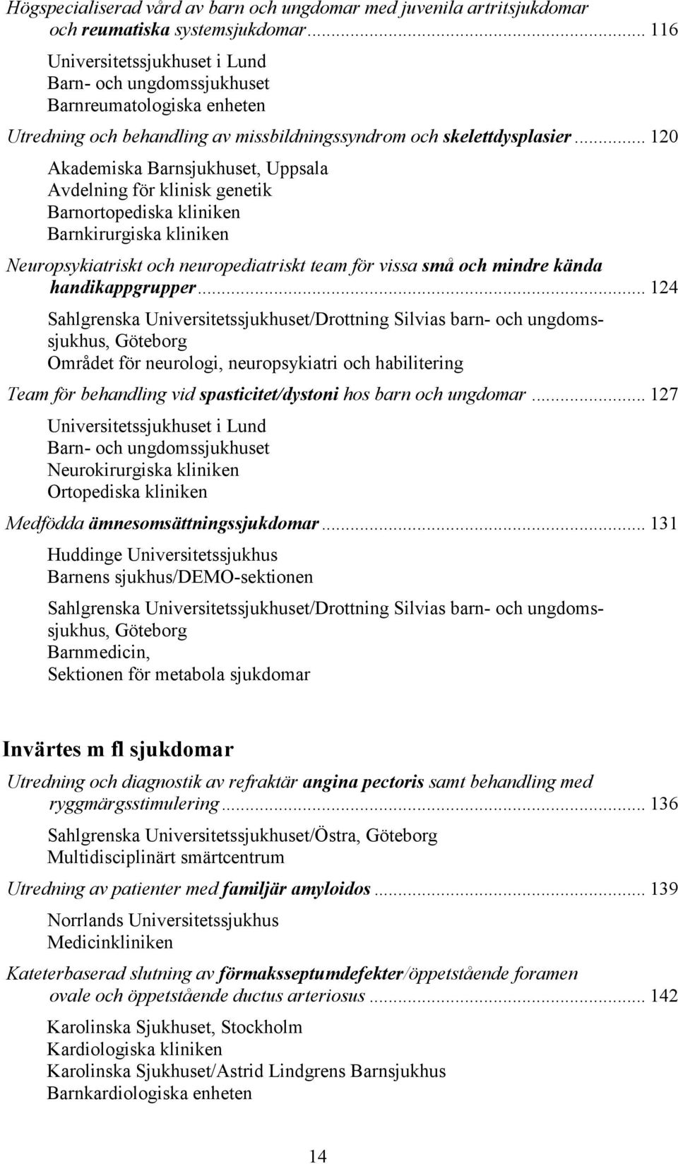 .. 120 Akademiska Barnsjukhuset, Uppsala Avdelning för klinisk genetik Barnortopediska kliniken Barnkirurgiska kliniken Neuropsykiatriskt och neuropediatriskt team för vissa små och mindre kända