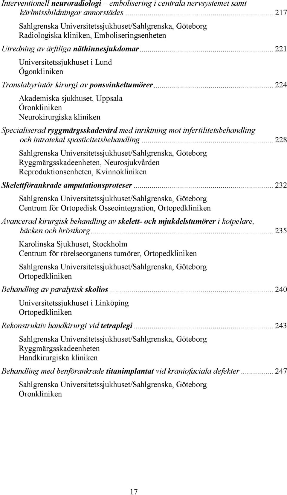 .. 221 Universitetssjukhuset i Lund Ögonkliniken Translabyrintär kirurgi av ponsvinkeltumörer.