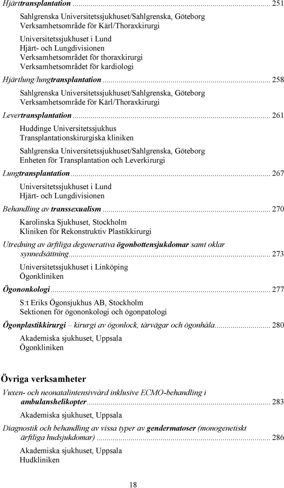 Verksamhetsområdet för kardiologi Hjärtlung/lungtransplantation... 258 Sahlgrenska Universitetssjukhuset/Sahlgrenska, Göteborg Verksamhetsområde för Kärl/Thoraxkirurgi Levertransplantation.