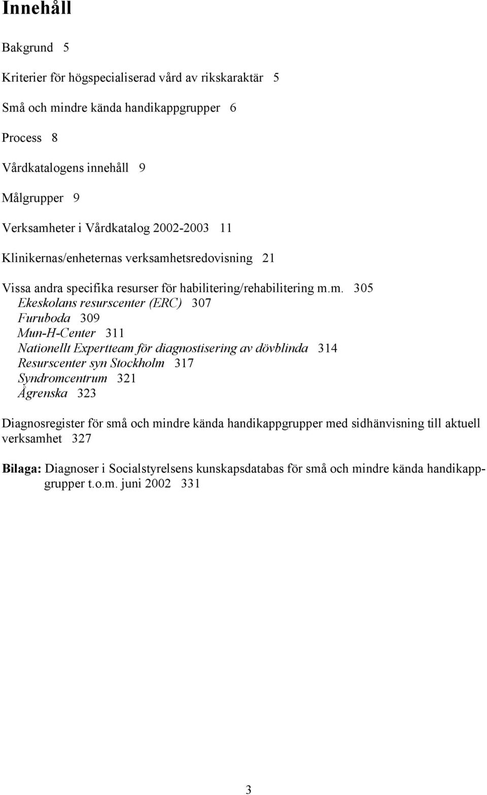 etsredovisning 21 Vissa andra specifika resurser för habilitering/rehabilitering m.