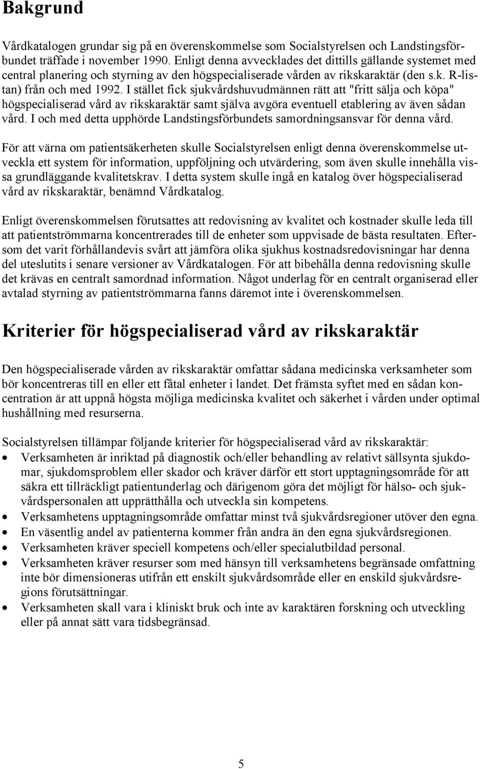 I stället fick sjukvårdshuvudmännen rätt att "fritt sälja och köpa" högspecialiserad vård av rikskaraktär samt själva avgöra eventuell etablering av även sådan vård.