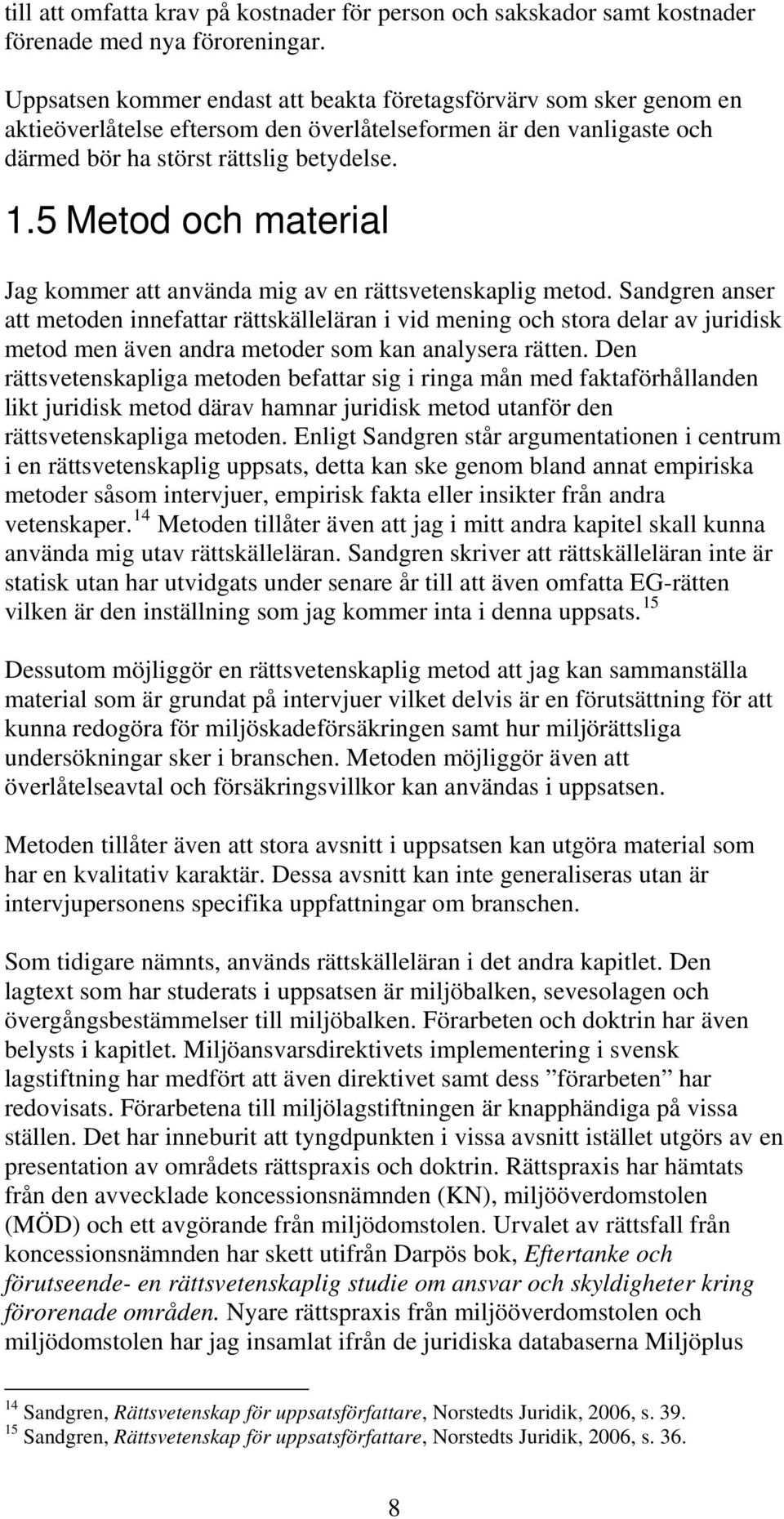 5 Metod och material Jag kommer att använda mig av en rättsvetenskaplig metod.