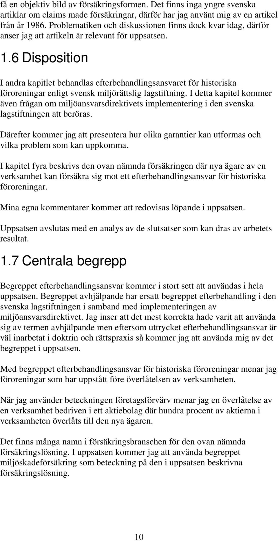 6 Disposition I andra kapitlet behandlas efterbehandlingsansvaret för historiska föroreningar enligt svensk miljörättslig lagstiftning.