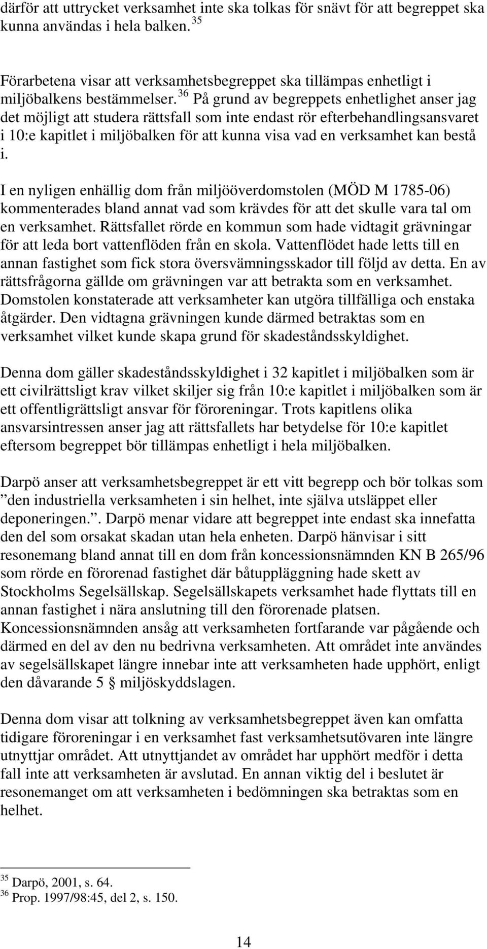 36 På grund av begreppets enhetlighet anser jag det möjligt att studera rättsfall som inte endast rör efterbehandlingsansvaret i 10:e kapitlet i miljöbalken för att kunna visa vad en verksamhet kan