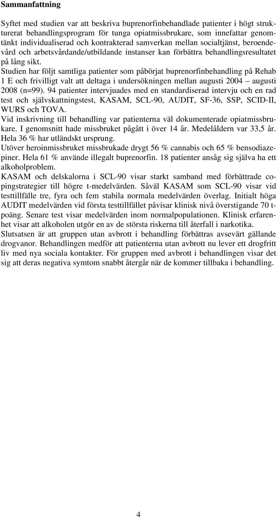 Studien har följt samtliga patienter som påbörjat buprenorfinbehandling på Rehab 1 E och frivilligt valt att deltaga i undersökningen mellan augusti 2004 augusti 2008 (n=99).