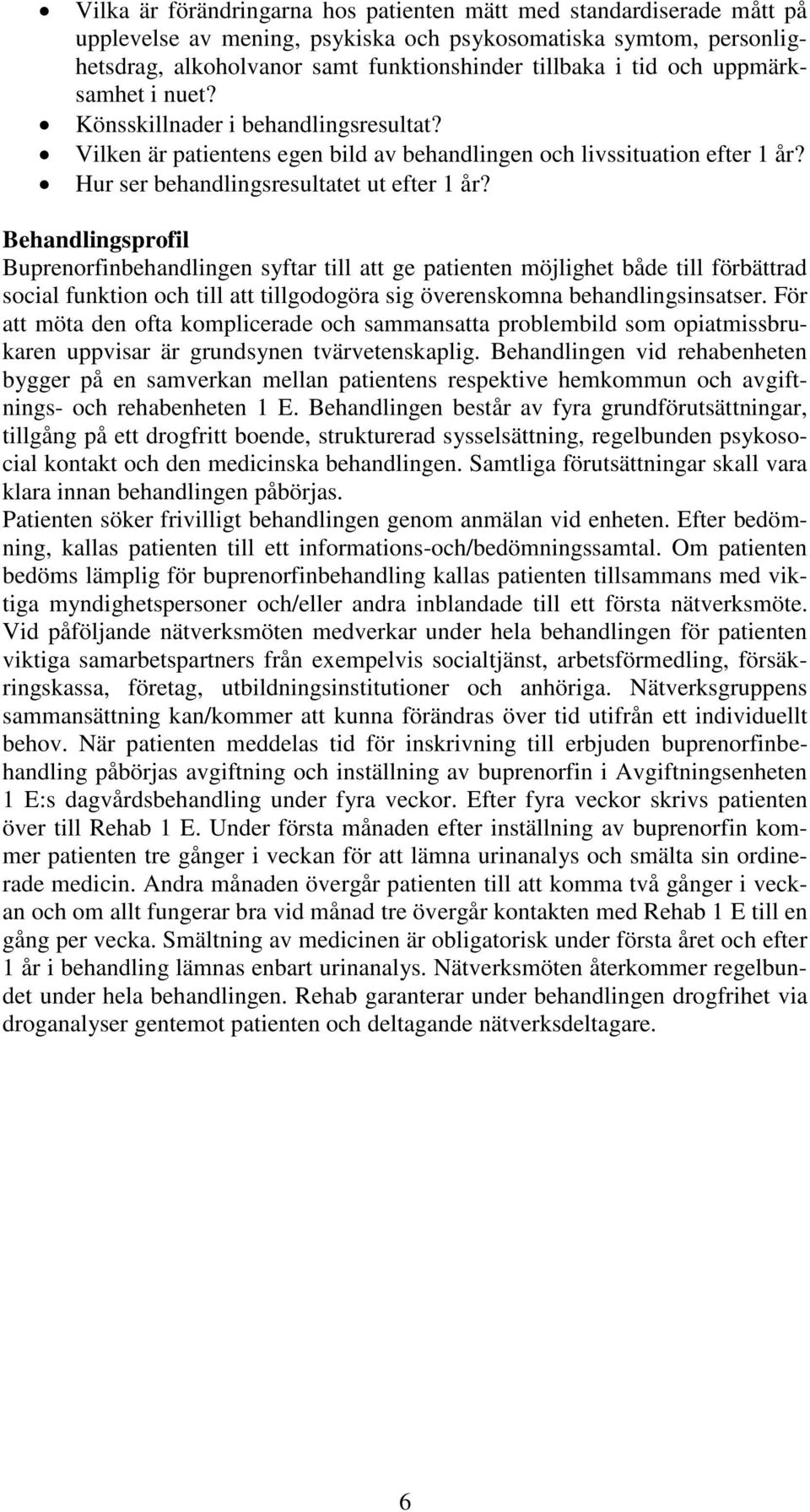 Behandlingsprofil Buprenorfinbehandlingen syftar till att ge patienten möjlighet både till förbättrad social funktion och till att tillgodogöra sig överenskomna behandlingsinsatser.