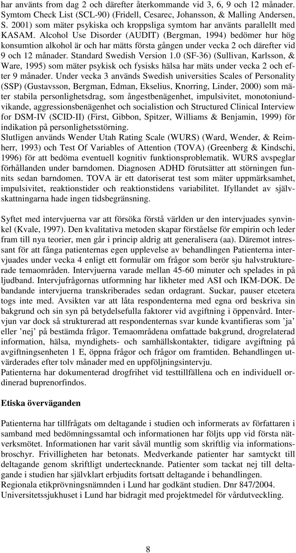 Alcohol Use Disorder (AUDIT) (Bergman, 1994) bedömer hur hög konsumtion alkohol är och har mätts första gången under vecka 2 och därefter vid 9 och 12 månader. Standard Swedish Version 1.