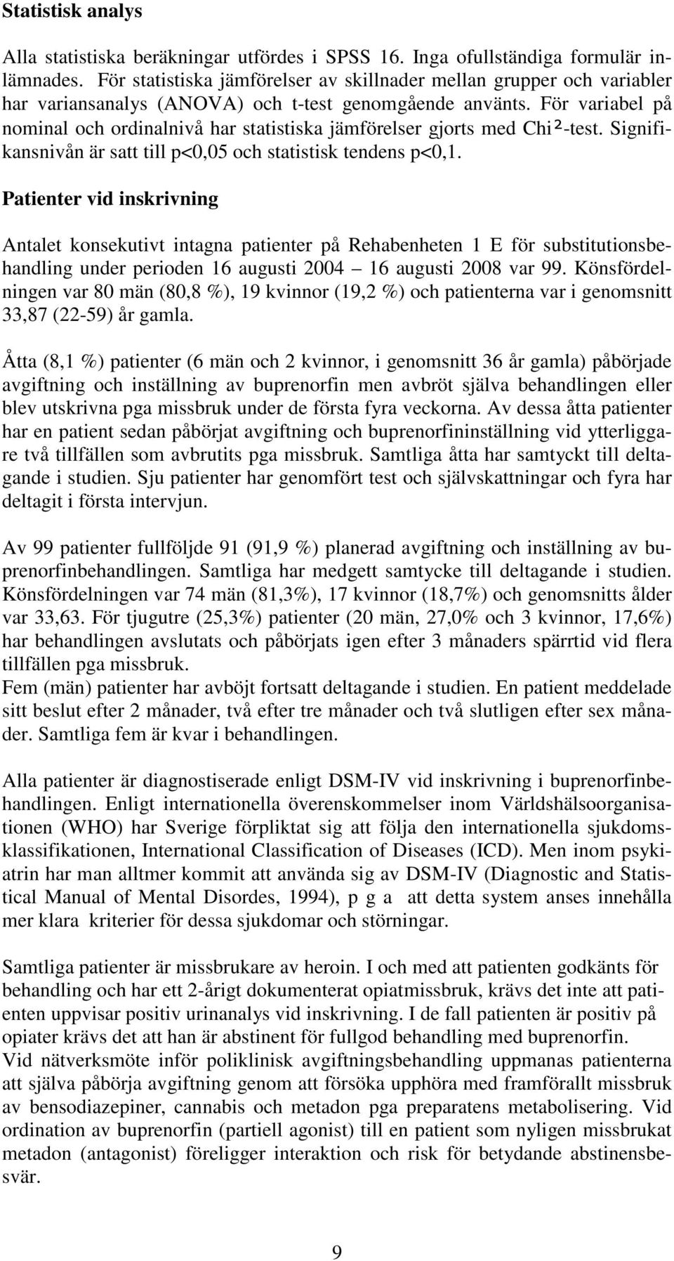 För variabel på nominal och ordinalnivå har statistiska jämförelser gjorts med Chi -test. Signifikansnivån är satt till p<0,05 och statistisk tendens p<0,1.