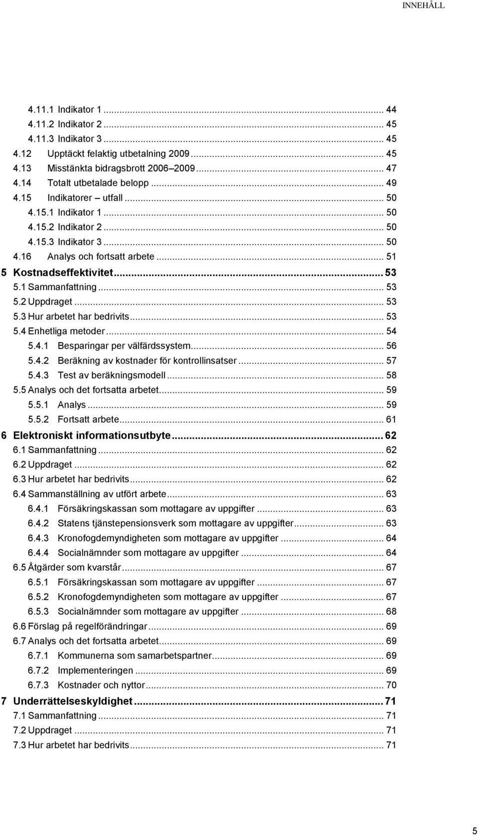 .. 53 5.1 Sammanfattning... 53 5.2 Uppdraget... 53 5.3 Hur arbetet har bedrivits... 53 5.4 Enhetliga metoder... 54 5.4.1 Besparingar per välfärdssystem... 56 5.4.2 Beräkning av kostnader för kontrollinsatser.