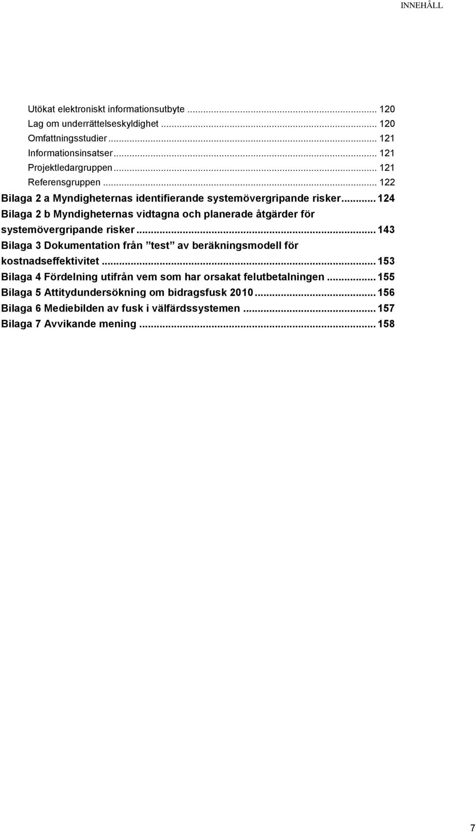 .. 124 Bilaga 2 b Myndigheternas vidtagna och planerade åtgärder för systemövergripande risker.