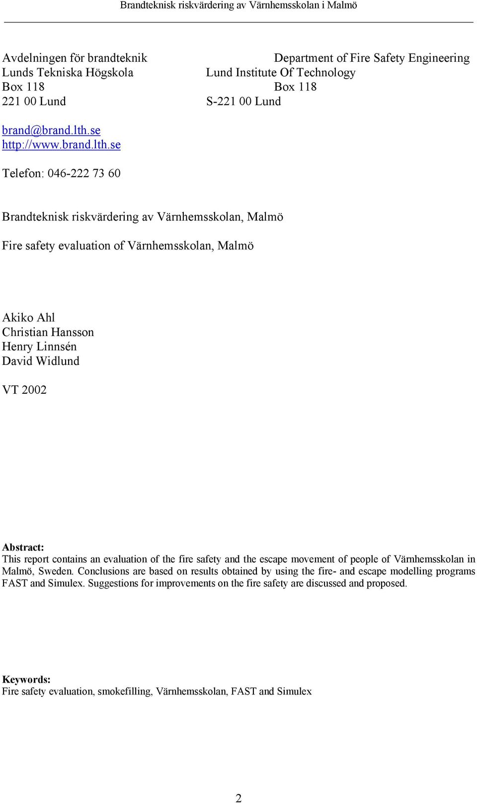 se Telefon: 046-222 73 60 Brandteknisk riskvärdering av Värnhemsskolan, Malmö Fire safety evaluation of Värnhemsskolan, Malmö Akiko Ahl Christian Hansson Henry Linnsén David Widlund VT 2002