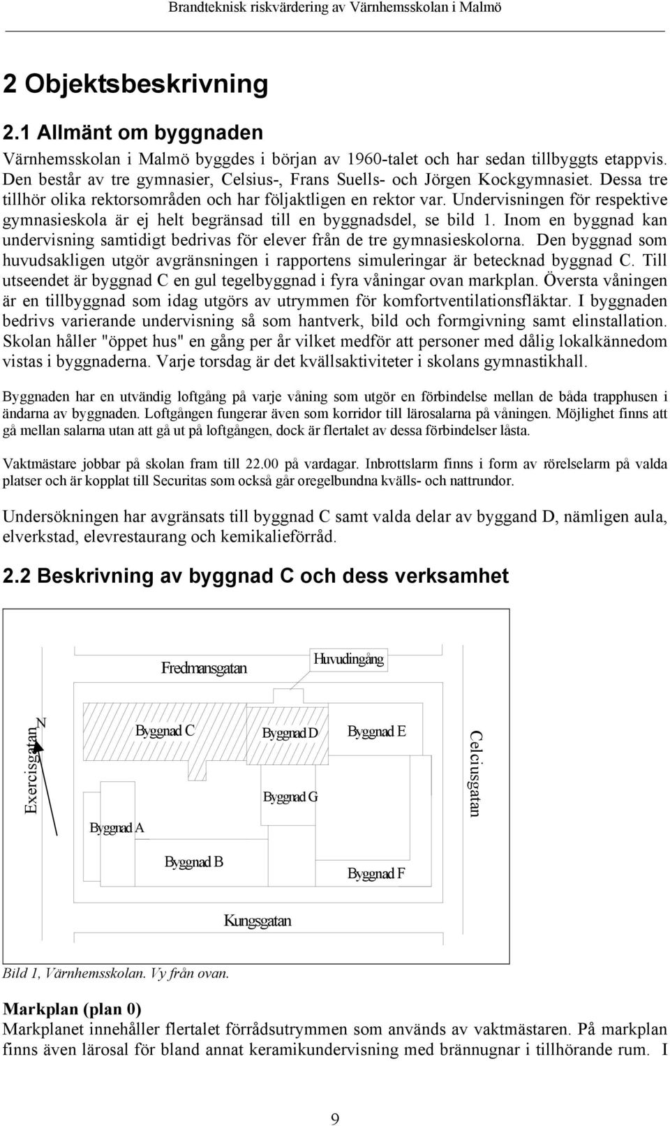 Undervisningen för respektive gymnasieskola är ej helt begränsad till en byggnadsdel, se bild 1. Inom en byggnad kan undervisning samtidigt bedrivas för elever från de tre gymnasieskolorna.