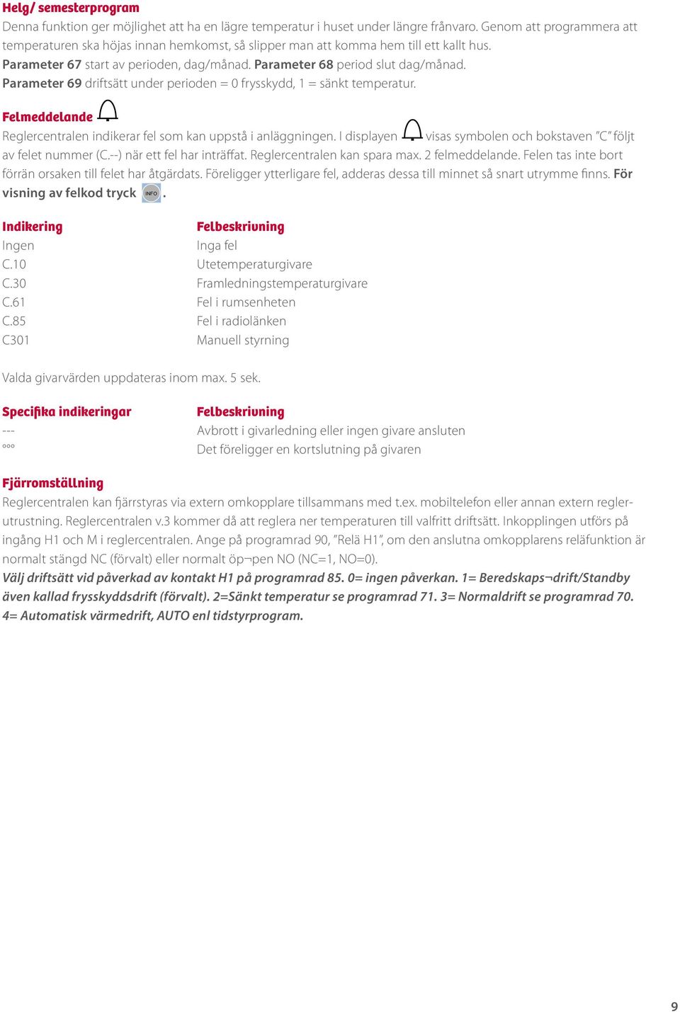 Parameter 69 driftsätt under perioden = 0 frysskydd, 1 = sänkt temperatur. Felmeddelande Reglercentralen indikerar fel som kan uppstå i anläggningen.