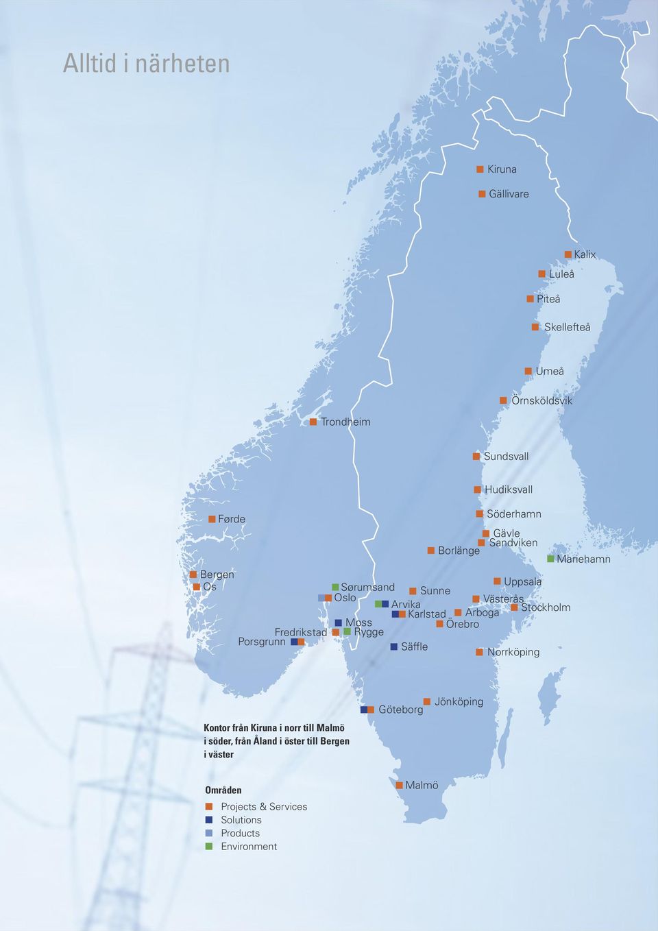 Karlstad Arboga Stockholm Moss Örebro Rygge Säffle Norrköping Mariehamn Kontor från Kiruna i norr till Malmö i söder,