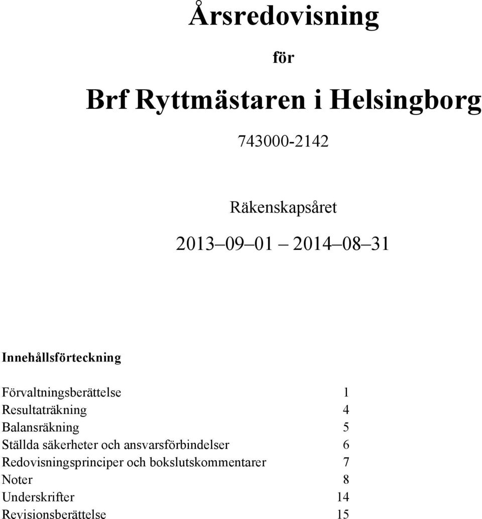 Resultaträkning 4 Balansräkning 5 Ställda säkerheter och ansvarsförbindelser 6