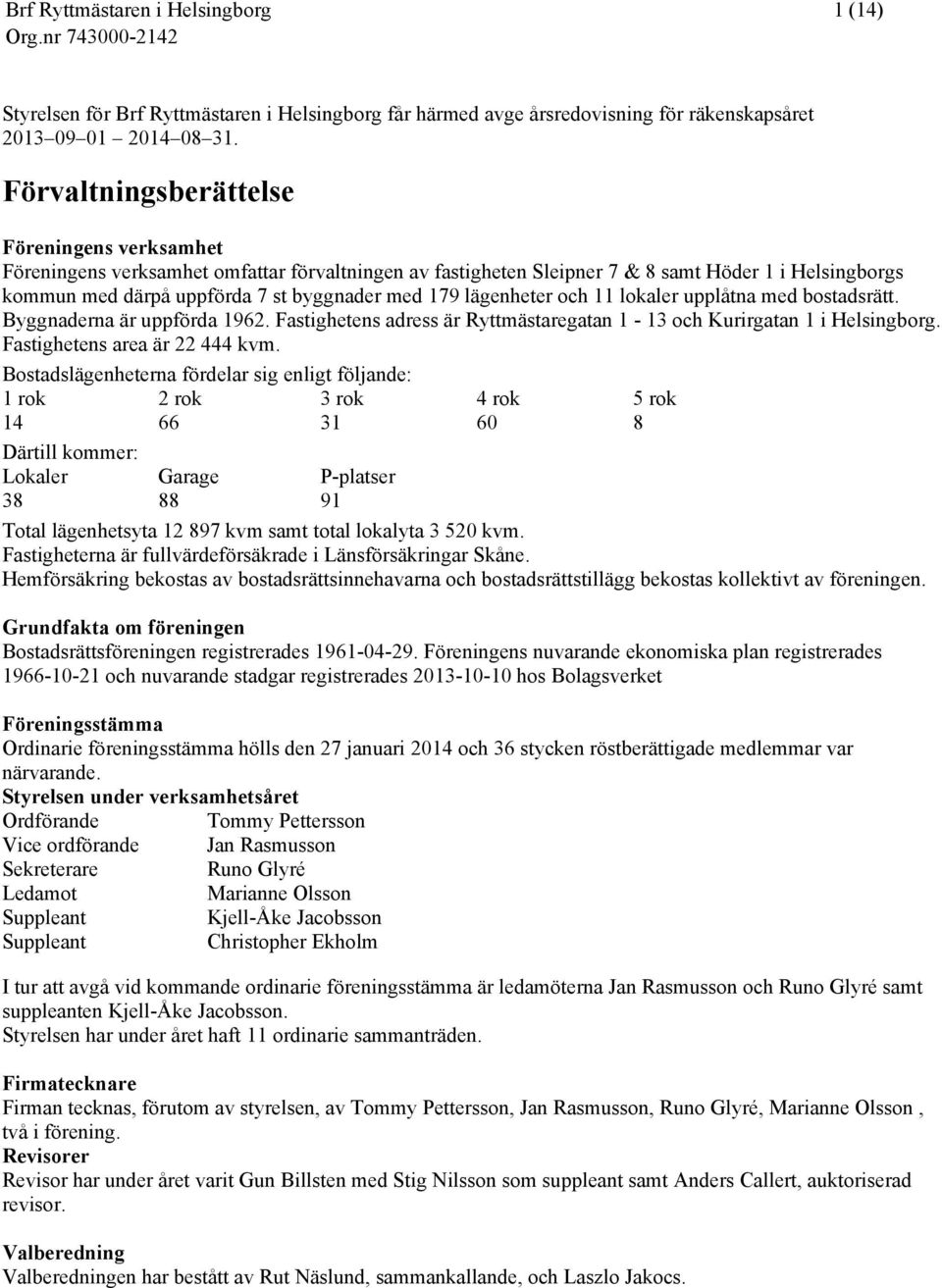 lägenheter och 11 lokaler upplåtna med bostadsrätt. Byggnaderna är uppförda 1962. Fastighetens adress är Ryttmästaregatan 1-13 och Kurirgatan 1 i Helsingborg. Fastighetens area är 22 444 kvm.