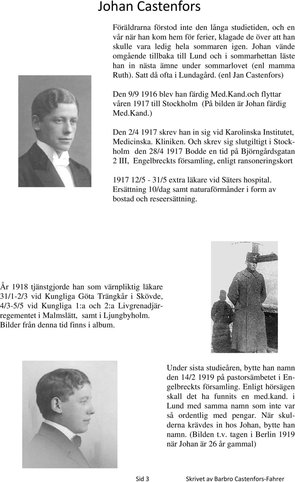 Kand.och flyttar våren 1917 till Stockholm (På bilden är Johan färdig Med.Kand.) Den 2/4 1917 skrev han in sig vid Karolinska Institutet, Medicinska. Kliniken.