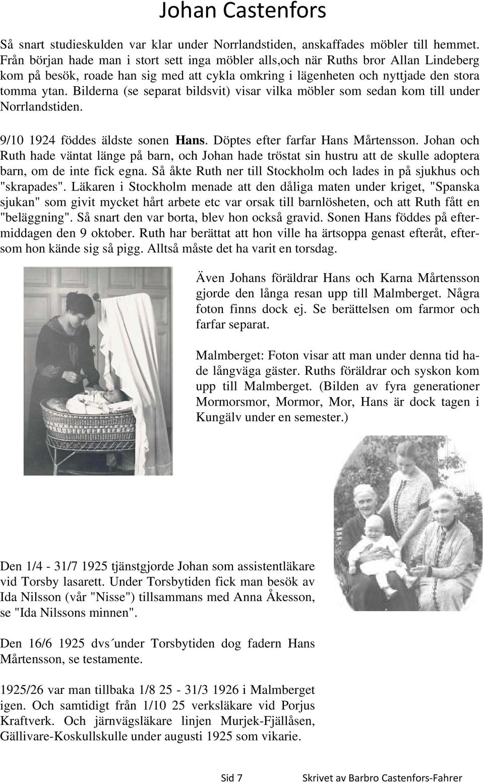 Bilderna (se separat bildsvit) visar vilka möbler som sedan kom till under Norrlandstiden. 9/10 1924 föddes äldste sonen Hans. Döptes efter farfar Hans Mårtensson.