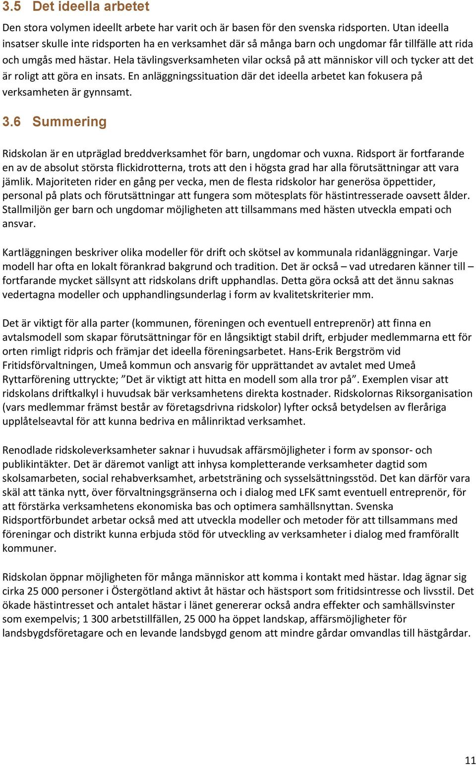 Hela tävlingsverksamheten vilar också på att människor vill och tycker att det är roligt att göra en insats. En anläggningssituation där det ideella arbetet kan fokusera på verksamheten är gynnsamt.