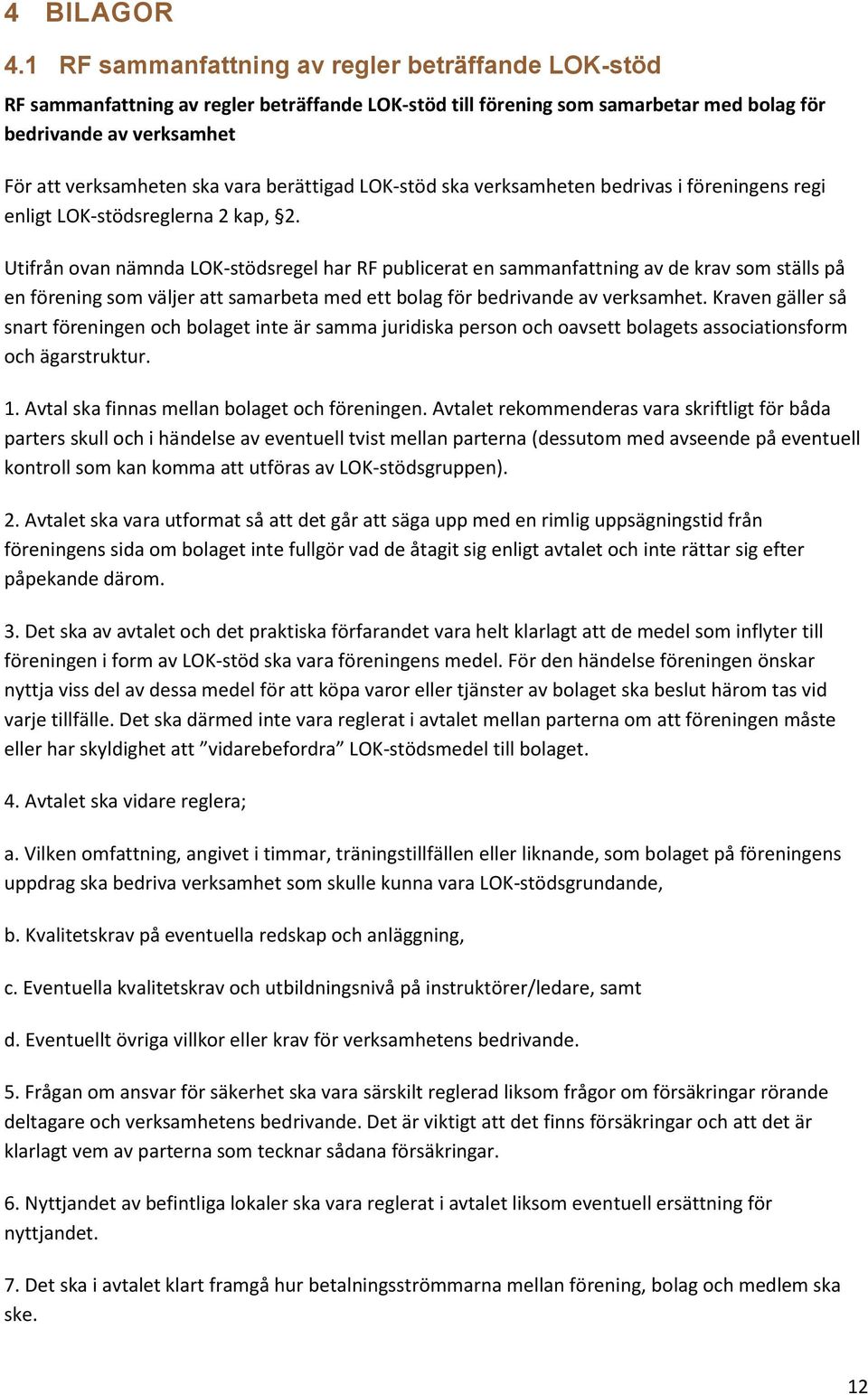 berättigad LOK-stöd ska verksamheten bedrivas i föreningens regi enligt LOK-stödsreglerna 2 kap, 2.