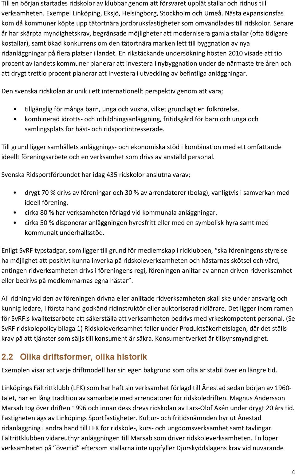 Senare år har skärpta myndighetskrav, begränsade möjligheter att modernisera gamla stallar (ofta tidigare kostallar), samt ökad konkurrens om den tätortnära marken lett till byggnation av nya
