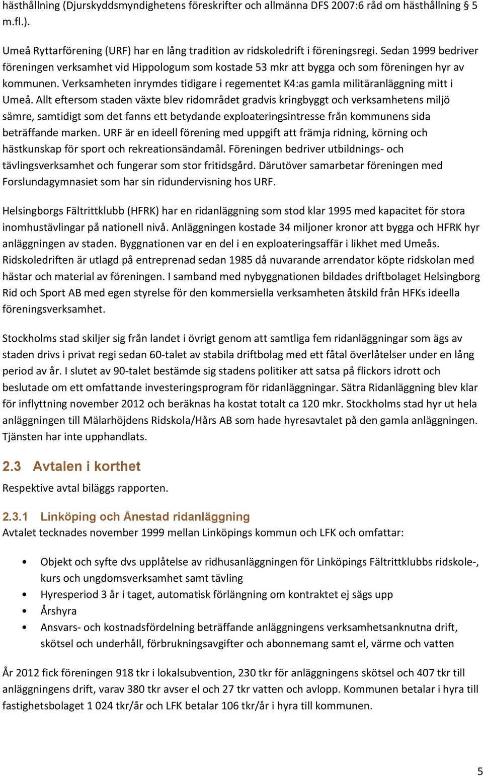 Verksamheten inrymdes tidigare i regementet K4:as gamla militäranläggning mitt i Umeå.