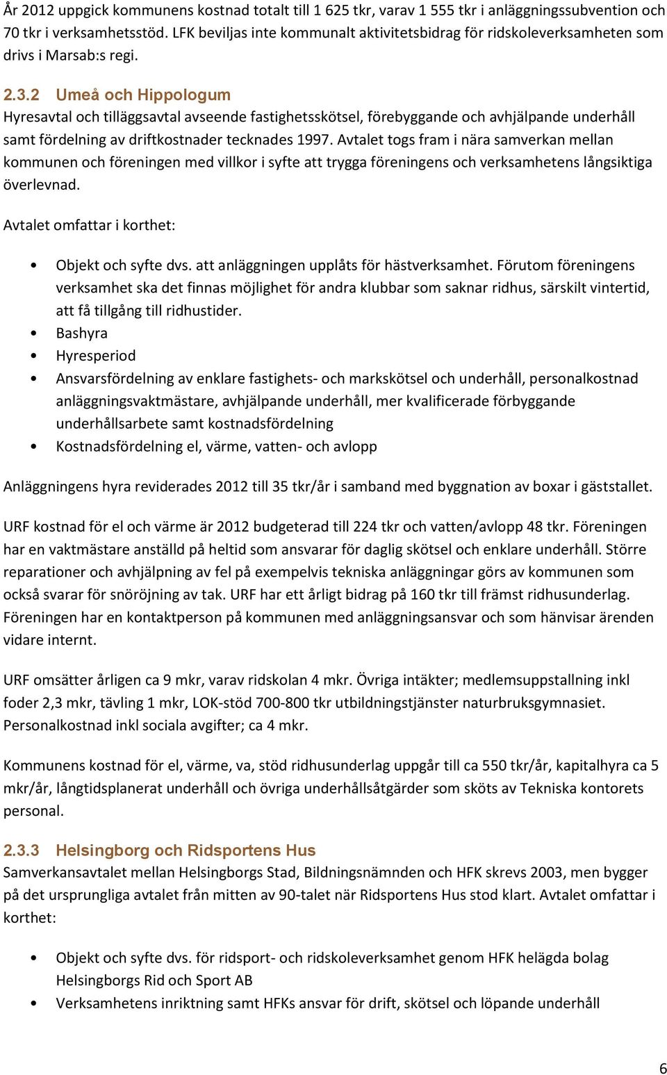 2 Umeå och Hippologum Hyresavtal och tilläggsavtal avseende fastighetsskötsel, förebyggande och avhjälpande underhåll samt fördelning av driftkostnader tecknades 1997.