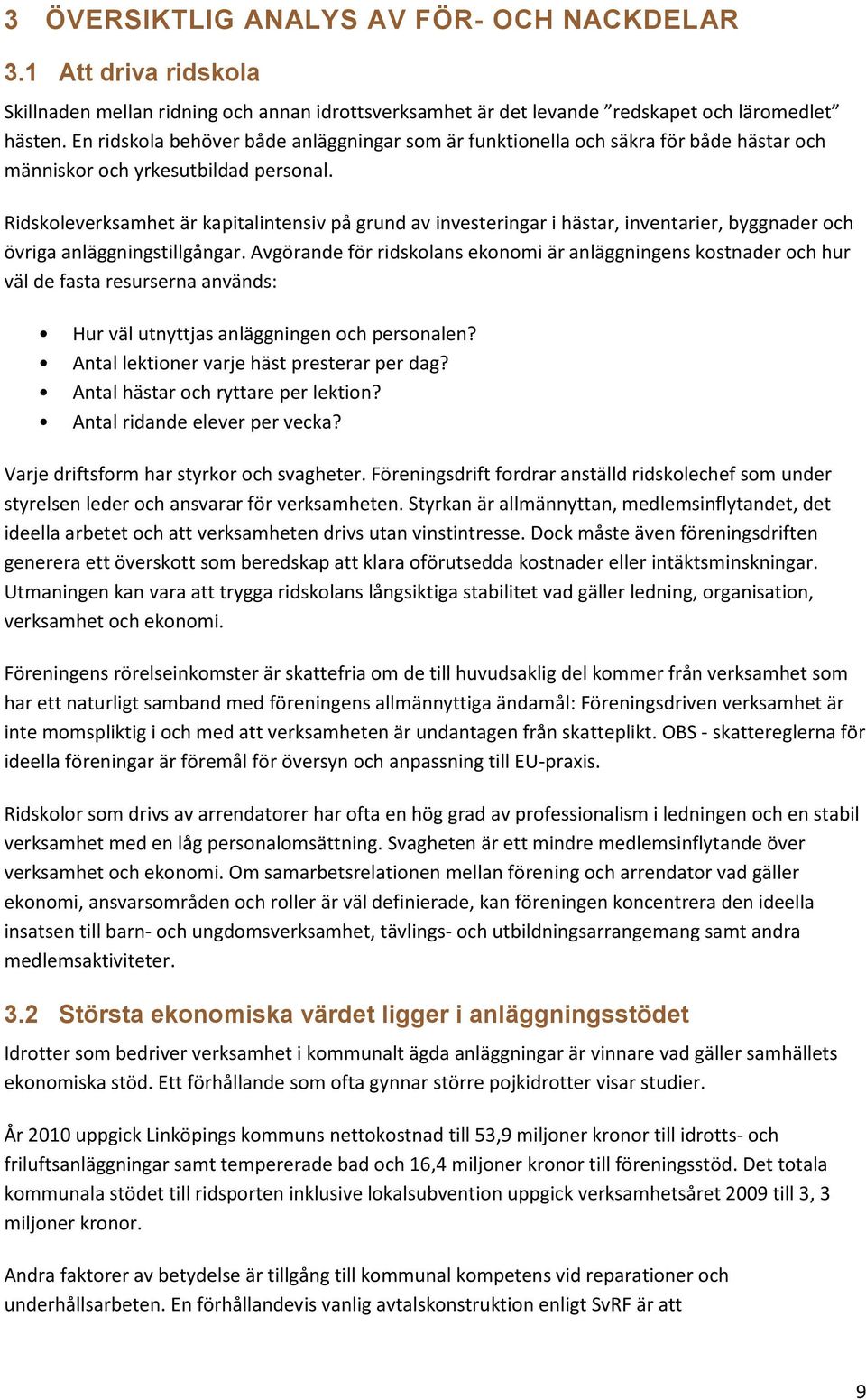 Ridskoleverksamhet är kapitalintensiv på grund av investeringar i hästar, inventarier, byggnader och övriga anläggningstillgångar.