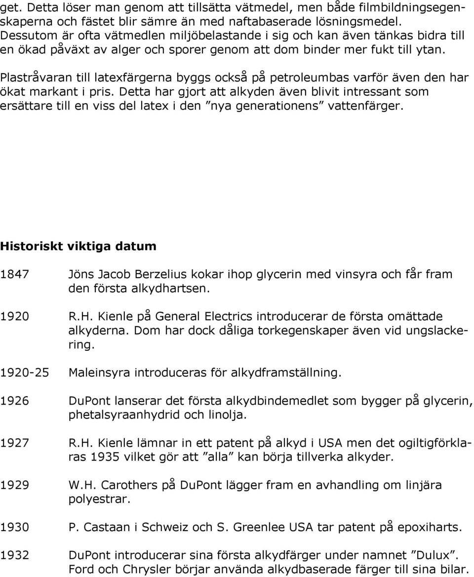 Plastråvaran till latexfärgerna byggs också på petroleumbas varför även den har ökat markant i pris.