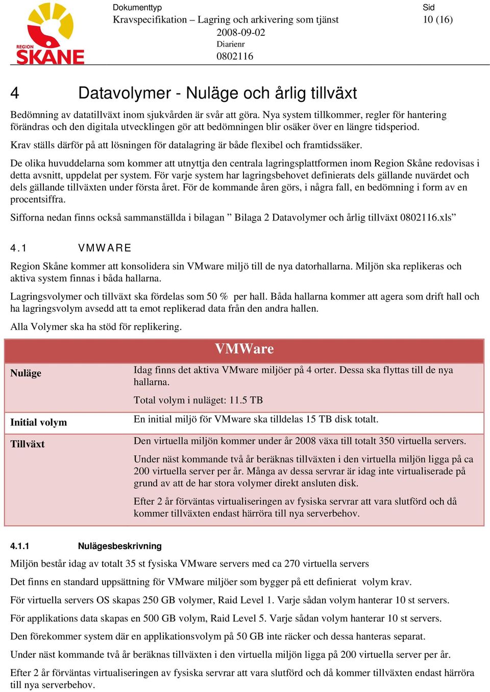 Krav ställs därför på att lösningen för datalagring är både flexibel och framtidssäker.