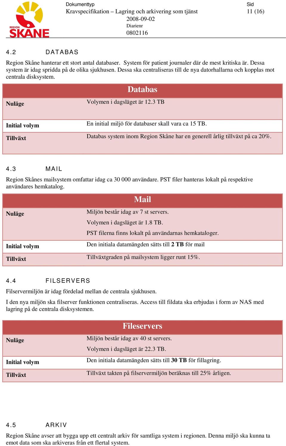 Tillväxt Databas system inom Region Skåne har en generell årlig tillväxt på ca 20%. 4.3 MAIL Region Skånes mailsystem omfattar idag ca 30 000 användare.