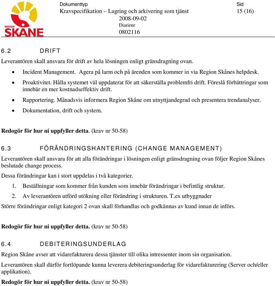 Månadsvis informera Region Skåne om utnyttjandegrad och presentera trendanalyser. Dokumentation, drift och system. Redogör för hur ni uppfyller detta. (krav nr 50-58) 6.