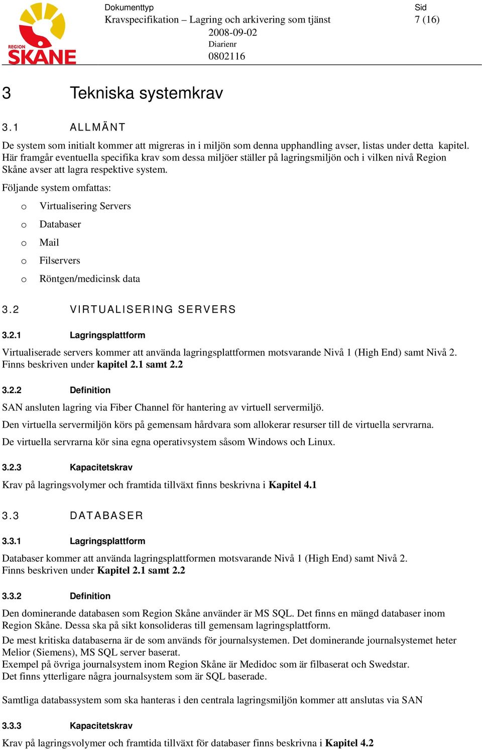 Följande system omfattas: o o o o o Virtualisering Servers Databaser Mail Filservers Röntgen/medicinsk data 3.2 