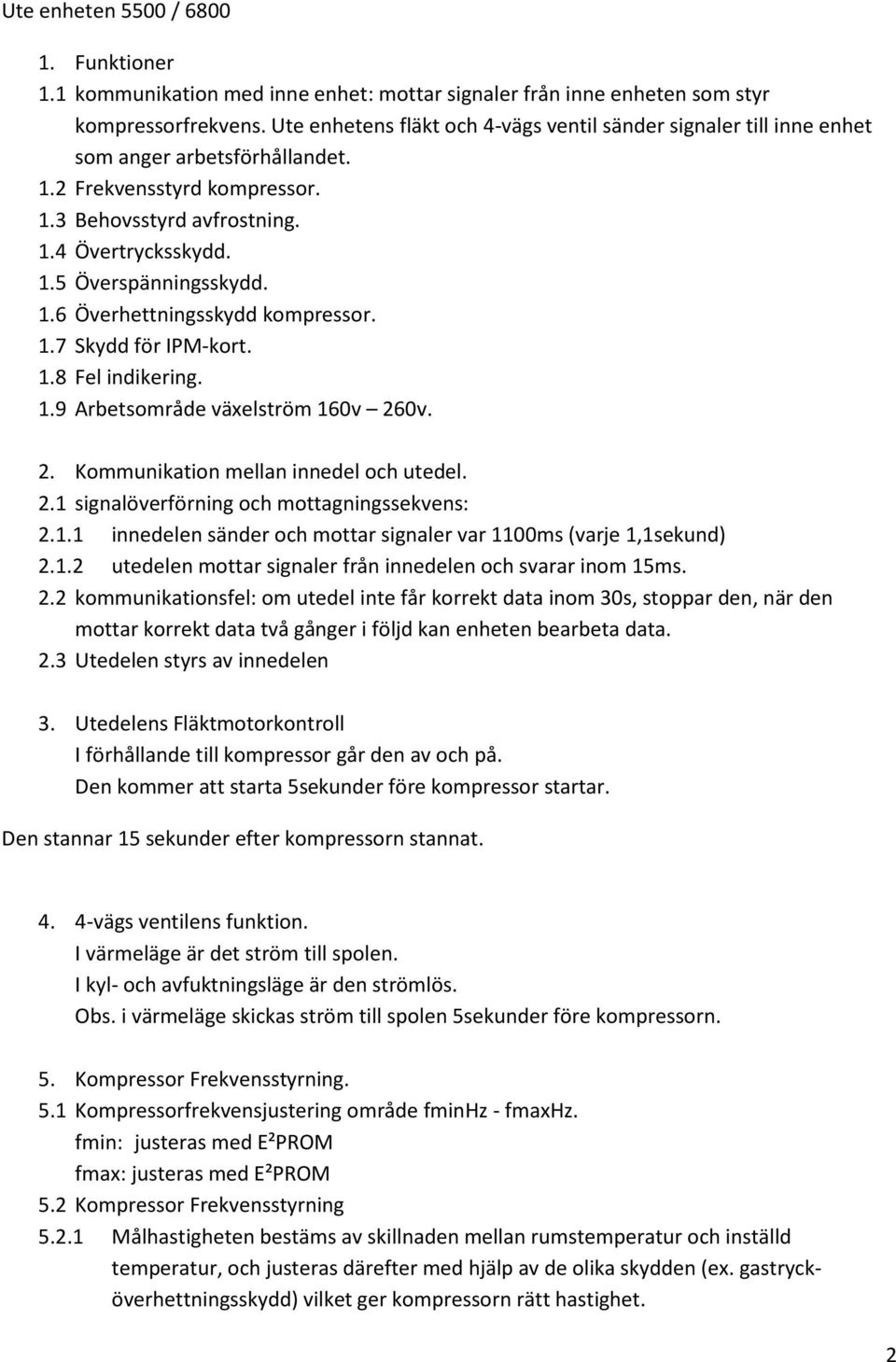 1.6 Överhettningsskydd kompressor. 1.7 Skydd för IPM-kort. 1.8 Fel indikering. 1.9 Arbetsområde växelström 160v 260v. 2. Kommunikation mellan innedel och utedel. 2.1 signalöverförning och mottagningssekvens: 2.