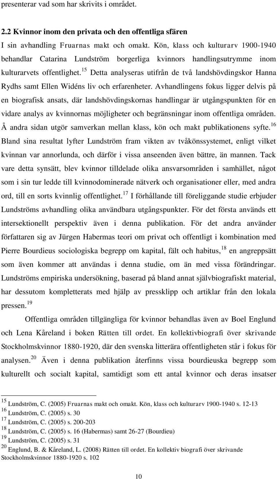 15 Detta analyseras utifrån de två landshövdingskor Hanna Rydhs samt Ellen Widéns liv och erfarenheter.