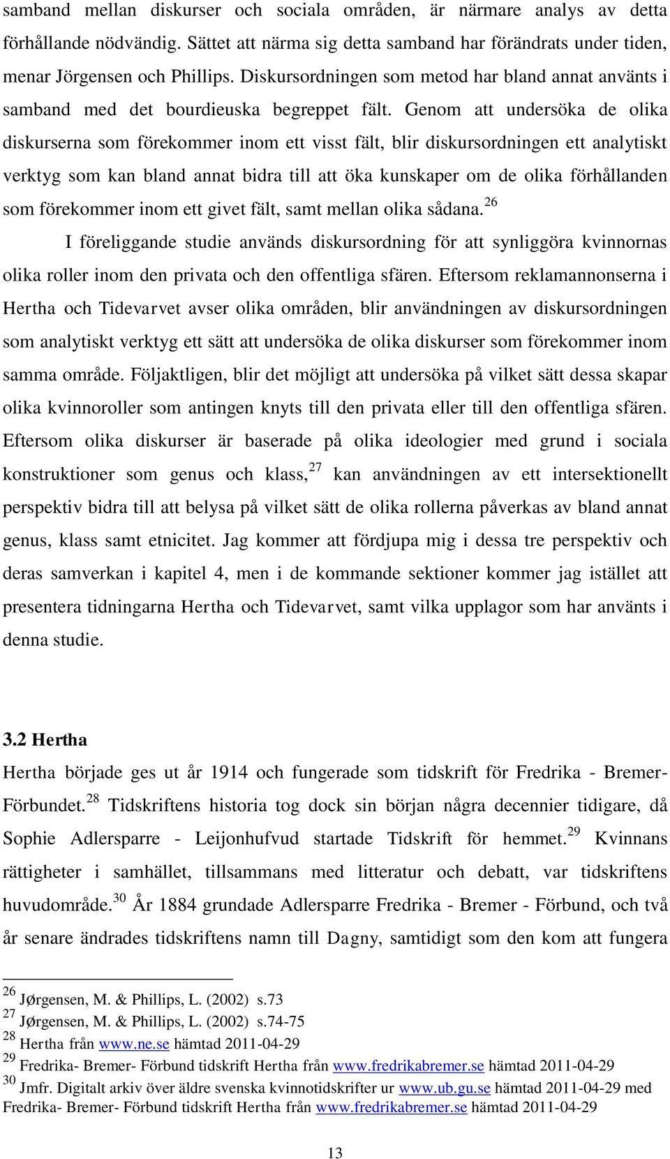 Genom att undersöka de olika diskurserna som förekommer inom ett visst fält, blir diskursordningen ett analytiskt verktyg som kan bland annat bidra till att öka kunskaper om de olika förhållanden som