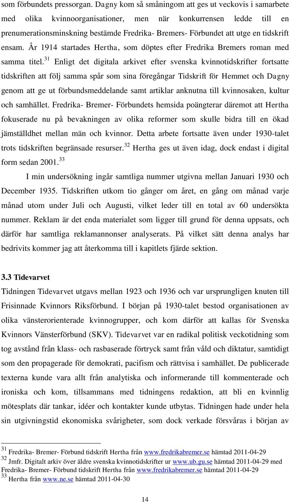 tidskrift ensam. År 1914 startades Hertha, som döptes efter Fredrika Bremers roman med samma titel.