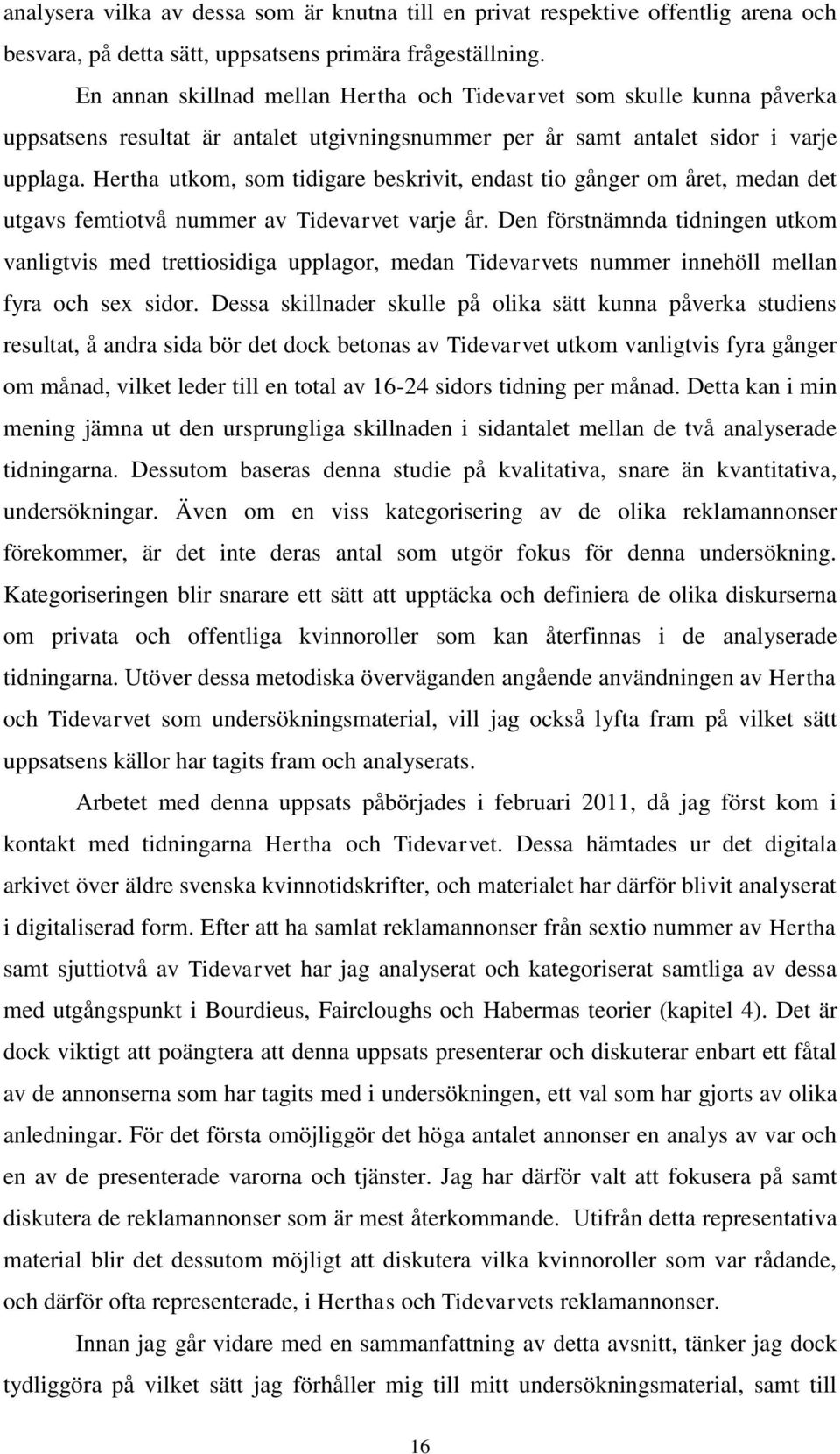 Hertha utkom, som tidigare beskrivit, endast tio gånger om året, medan det utgavs femtiotvå nummer av Tidevarvet varje år.