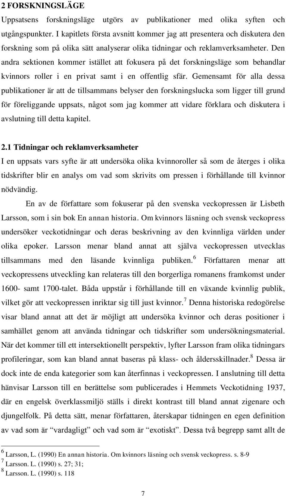 Den andra sektionen kommer istället att fokusera på det forskningsläge som behandlar kvinnors roller i en privat samt i en offentlig sfär.