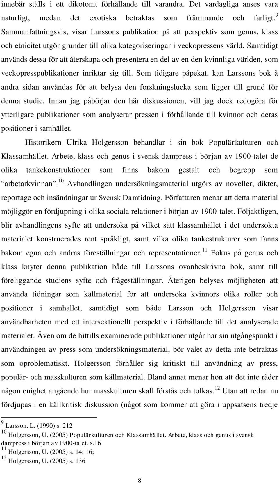 Samtidigt används dessa för att återskapa och presentera en del av en den kvinnliga världen, som veckopresspublikationer inriktar sig till.