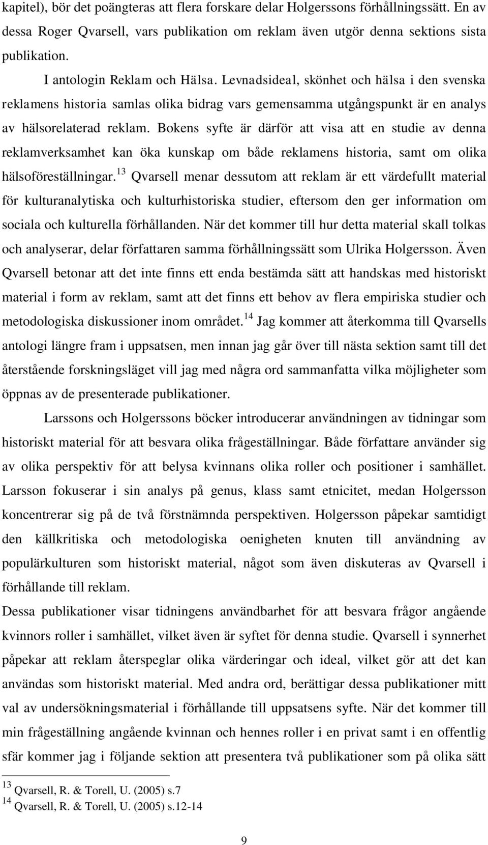 Bokens syfte är därför att visa att en studie av denna reklamverksamhet kan öka kunskap om både reklamens historia, samt om olika hälsoföreställningar.