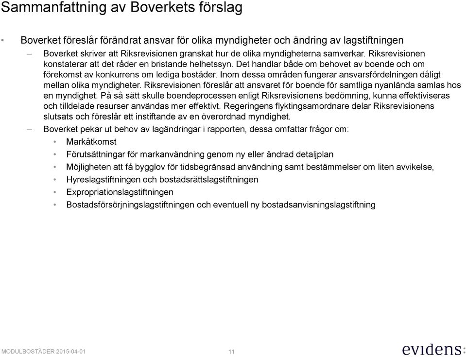 Inom dessa områden fungerar ansvarsfördelningen dåligt mellan olika myndigheter. Riksrevisionen föreslår att ansvaret för boende för samtliga nyanlända samlas hos en myndighet.