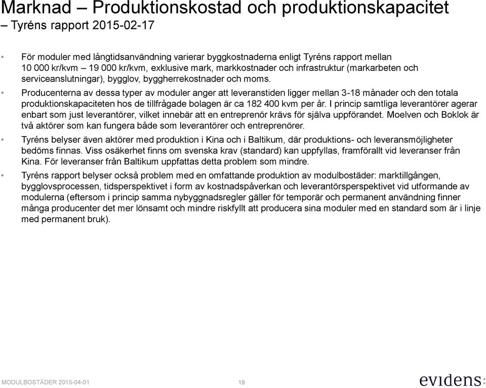 Producenterna av dessa typer av moduler anger att leveranstiden ligger mellan 3-18 månader och den totala produktionskapaciteten hos de tillfrågade bolagen är ca 182 400 kvm per år.