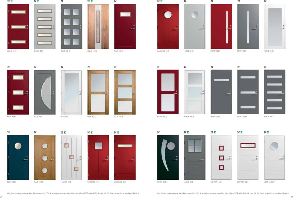 LOMMA 163B LOMMA 1604 LOMMA 1617 Alla Ekodoors ytterdörrar kan fås som pardörr. Vitt är standard, men du kan alltid välja vilken NCS- eller RAL-färg du vill.