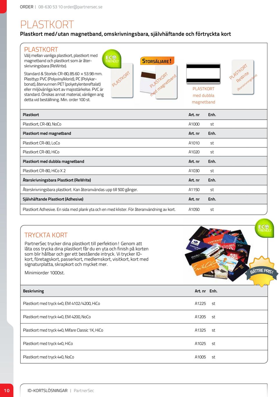 (ReWrite). Standard & Storlek: CR-80, 85.60 53.98 mm. Platyp: PVC (Polyvinylklorid), PC (Polykarbonat), återvunnen PET (polyetylentereftalat) eller miljövänliga kort av majsärkelse. PVC är andard.