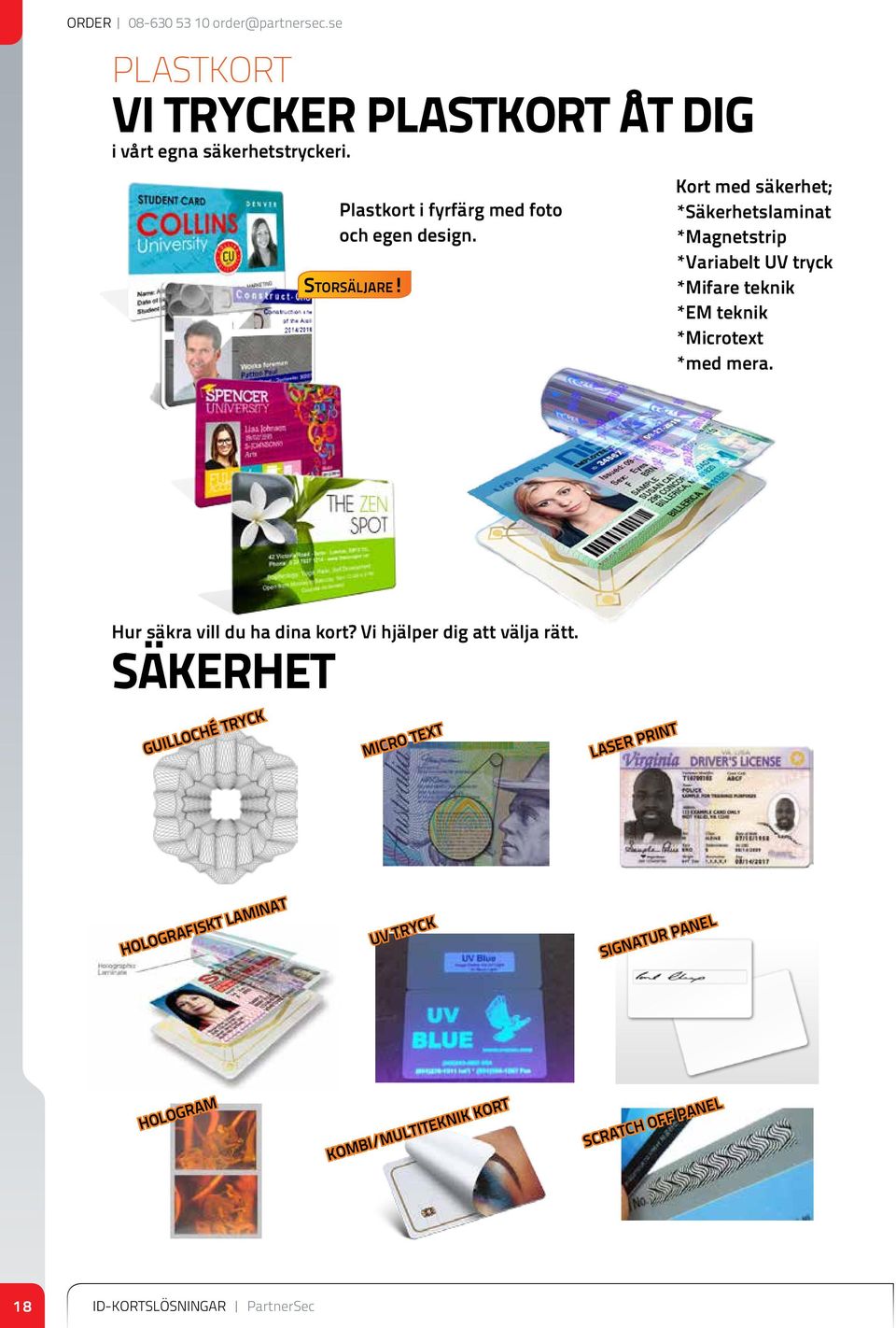 Kort med säkerhet; *Säkerhetslaminat *Magnetrip *Variabelt UV tryck *Mifare teknik *EM teknik *Microtext *med mera.