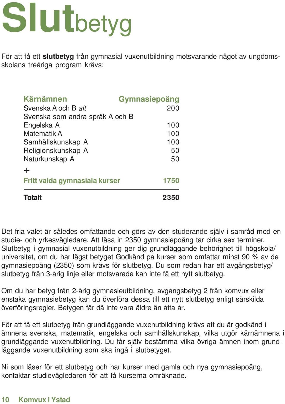 den studerande själv i samråd med en studie- och yrkesvägledare. Att läsa in 2350 gymnasiepoäng tar cirka sex terminer.