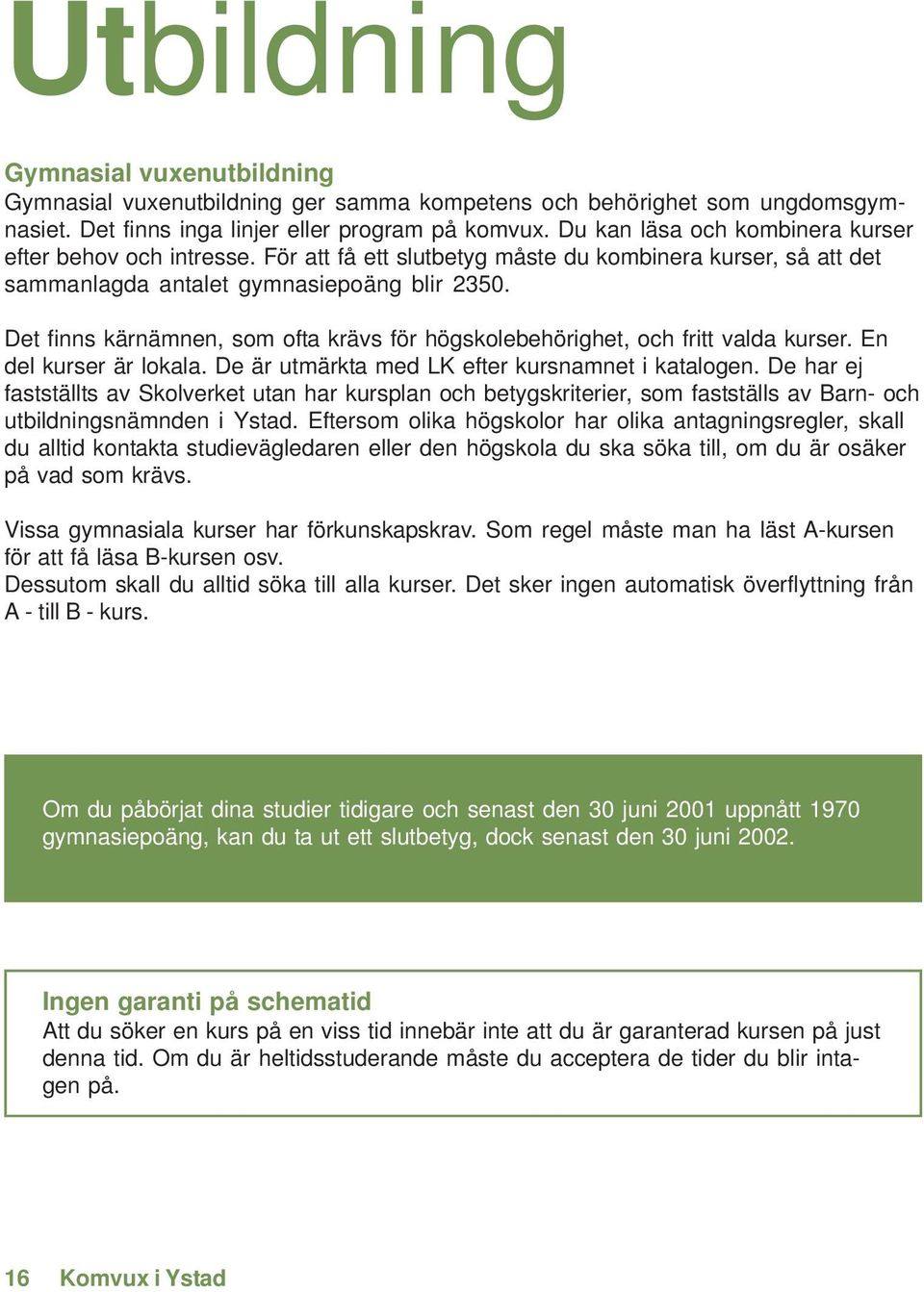 Det finns kärnämnen, som ofta krävs för högskolebehörighet, och fritt valda kurser. En del kurser är lokala. De är utmärkta med LK efter kursnamnet i katalogen.